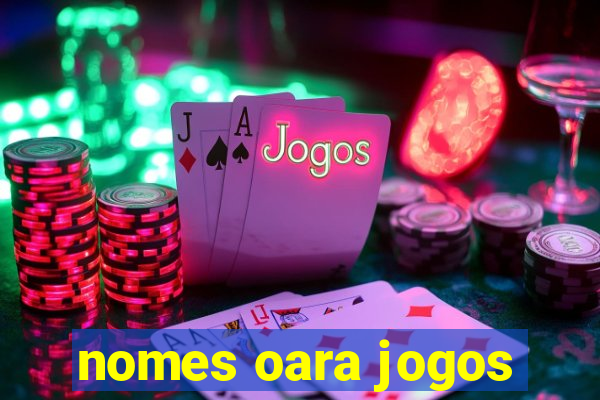 nomes oara jogos